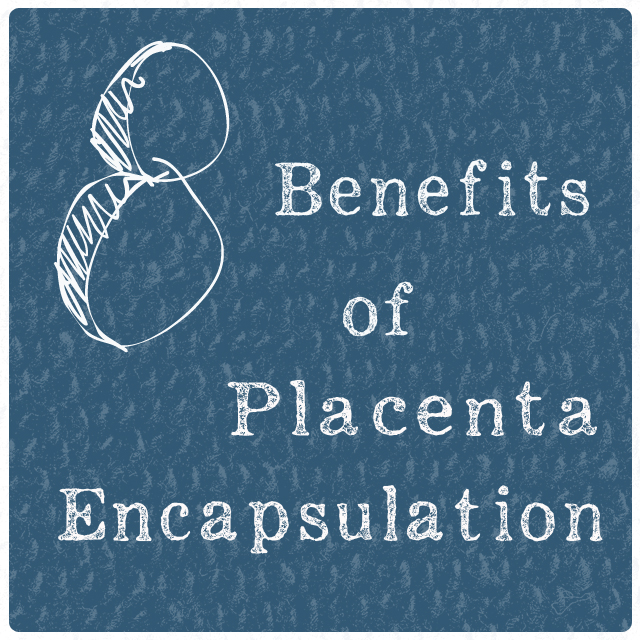 8 Benefits of Placenta Encapsulation